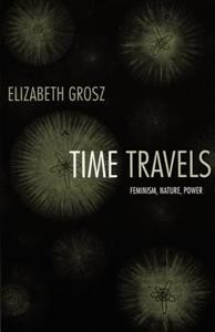 Elizabeth Grosz: Time Travels: Feminism, Nature, Power  