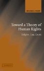 Michael J. Perry: Toward a Theory of Human Rights: Religion, Law, Courts