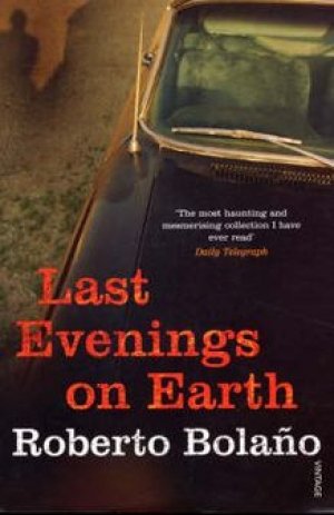 Roberto Bolaño: Last Evenings on Earth