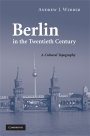 Andrew J. Webber: Berlin in the Twentieth Century: A Cultural Topography