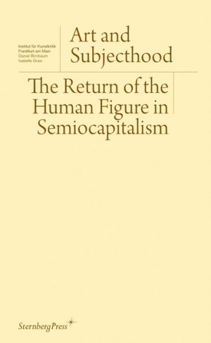Nikolaus Hirsch (red.), Daniel Birnbaum (red.), Isabelle Graw (red.): Art and Subjecthood: The Return of the Human Figure in Semiocapitalism