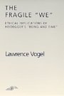 Lawrence Vogel: The Fragile We - Ethical Implications Of Heidegger