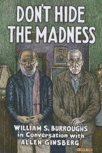 William S. Burroughs, Allen Ginsberg, Steven Taylor (red.): Don’t Hide the Madness: William S. Burroughs in conversation with Allen Ginsberg