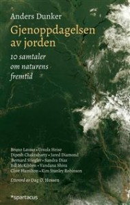 Anders Dunker: Gjenoppdagelsen av jorden: 10 samtaler om naturens fremtid