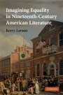 Kerry Larson: Imagining Equality in Nineteenth-Century American Literature