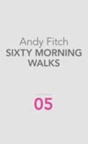 Andy Fitch: Sixty Morning Walks