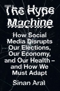 Sinan Aral: The Hype Maschine: How Social Media Disrupts Our Elections, Our Economy and Our Health - and How We Must Adapt