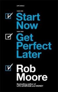 Rob Moore: Start now. Get perfect later
