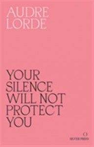 Audre Lorde: Your Silence Will Not Protect You: Essays and poems