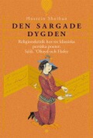 Hossein Sheiban: Den sargade dygden. Religionskritik hos tre klassiska poeter: Sa’di, ‘Obayd och Hafez