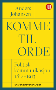 Anders Johansen: Komme til orde: Politisk kommunikasjon 1814-1913