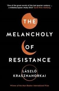 László Krasznahorkai: The Melancholy of Resistance 