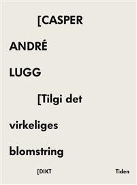 Casper André Lugg: Tilgi det virkeliges blomstring