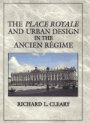 Richard L. Cleary: The Place Royale and Urban Design in the Ancien Régime