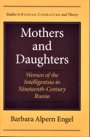 Barbara Alpern Engel: Mothers and Daughters: Women of the Intelligentsia in Nineteenth-Century Russia