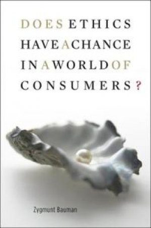 Zygmunt Bauman: Does Ethics Have a Chance in a World of Consumers?