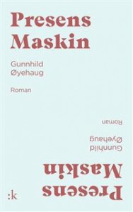 Gunnhild Øyehaug: Presens Maskin!