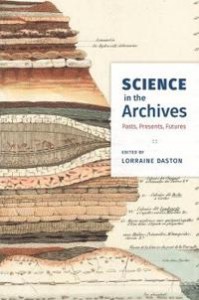 Lorraine Daston: Science in the Archives: Pasts, Presents, Futures