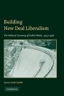 Jason Scott Smith: Building New Deal Liberalism: The Political Economy of Public Works, 1933–1956