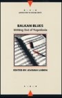Joanna Labon: Balkan Blues: Writing Out of Yugoslavia