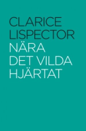 Clarice Lispector: Nära det vilda hjärtat