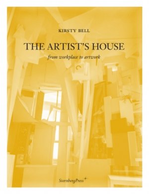 Kirsty Bell: The Artist’s House: From Workplace to Artwork