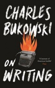 Charles Bukowski: On Writing