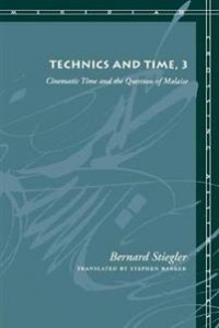 Bernard Stiegler: Technics and Time, 3: Cinematic Time and the Question of Malaise