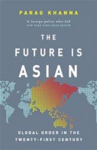 Parag Khanna: The Future Is Asian: Global Order in the Twenty-First Century