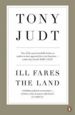 Tony Judt: Ill fares the Land