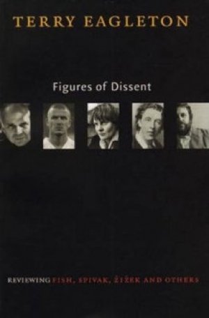 Terry Eagleton: Figures of Dissent: Reviewing Fish, Spivak, Zizek and Others