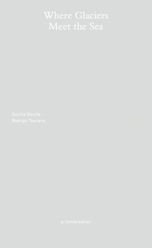 Rodrigo Toscano og Cecilia Vicuna: Where Glaciers Meet the Sea: A Conversation