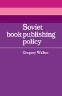 Gregory Walker: Soviet Book Publishing Policy