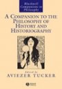 Aviezer Tucker: A Companion to the Philosophy of History and Historiography