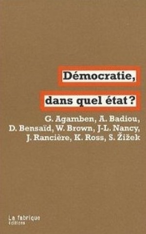 Giorgio Agamben, Alain Badiou, Slavoj Zizek, Jean-Luc Nancy, Kristin Ross, Jacques Rancière, Daniel Bensaid, Wendy Brown: Démocratie, dans quel état?