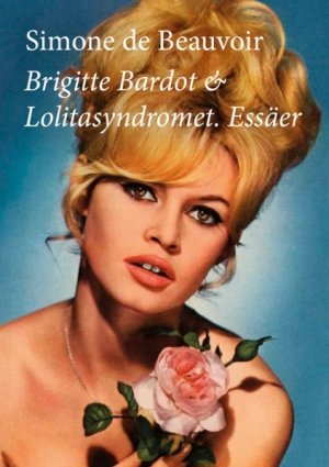 Simone de Beauvoir: Brigitte Bardot och Lolitasyndromet: Essäer