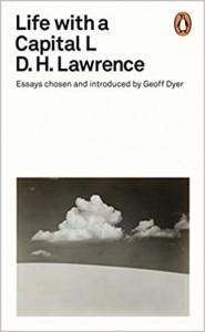 D. H. Lawrence: Life with a Capital L: Essays Chosen and Introduced by Geoff Dyer