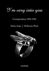 Kathy Acker, McKenzie Wark, Matias Viegener (red.): I’m Very into You: Correspondence 1995-1996 