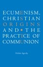 Nicholas Sagovsky: Ecumenism, Christian Origins and the Practice of Communion