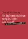 David Karlsson: En kulturutredning : pengar, politik och konst