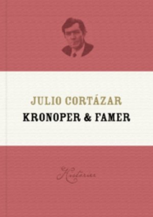 Julio Cortázar: Kronoper & famer : historier
