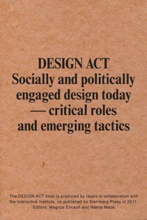 Magnus Ericson (red.) og Ramia Mazé (red.): Design Act: Socially and Politically Engaged Design Today—Critical Roles and Emerging Tactics