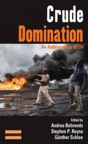 Andrea Behrends (red.), Stephen P. Reyna (red.), Gunther Schlee (red.): Crude Domination - An Anthropology of Oil