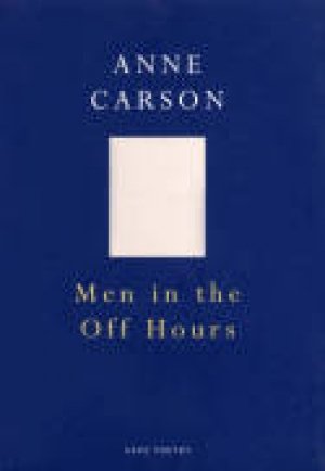 Anne Carson: Men in the Off Hours