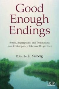Jill Salberg: Good Enough Endings: Breaks, Interruptions, and Terminations from Contemporary Relational Perspectives  