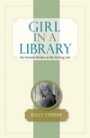 Kelly Cherry: Girl in a Library: On Woman Writers and the Writing Life