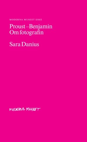 Sara Danius: Proust – Benjamin. Om fotografin 