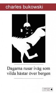 Charles Bukowski: Dagarna rusar iväg som vilda hästar över bergen