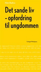 Alain Badiou: Det sande liv - opfordring til ungdommen