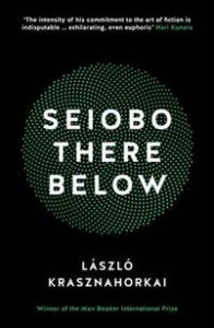László Krasznahorkai: Seiobo There Below